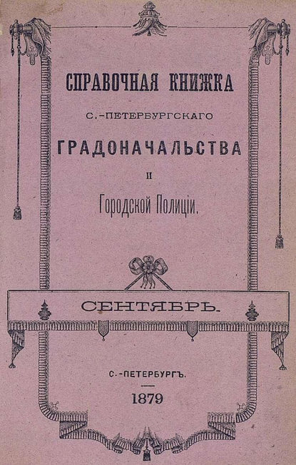 Справочная книжка С.-Петербургского градоначальства и городской полиции, составлена по 20 сентября 1879 г.
Справочная книжка С.-Петербургского градоначальства и городской полиции, составлена по 20 сентября 1879 г.