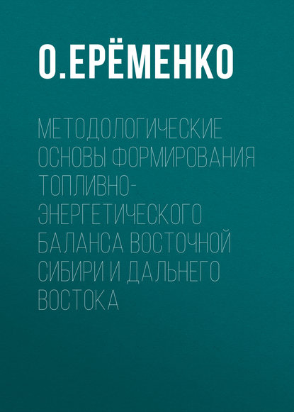Методологические основы формирования топливно-энергетического баланса Восточной Сибири и Дальнего Востока
Методологические основы формирования топливно-энергетического баланса Восточной Сибири и Дальнего Востока