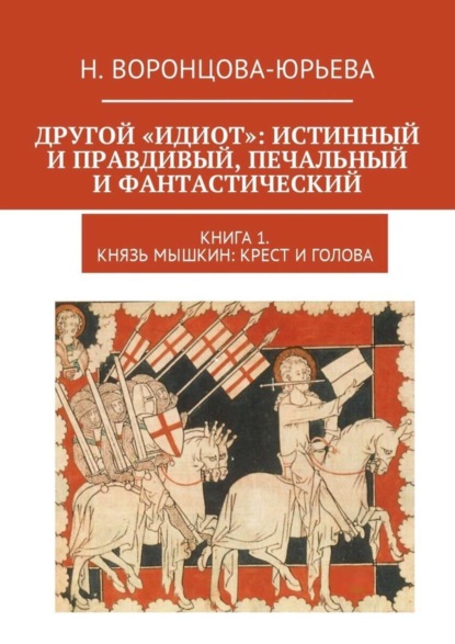 Другой «Идиот»: истинный и правдивый, печальный и фантастический. Книга 1. Князь Мышкин: Крест и Голова
Другой «Идиот»: истинный и правдивый, печальный и фантастический. Книга 1. Князь Мышкин: Крест и Голова