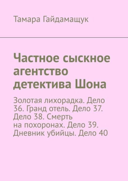 Частное сыскное агентство детектива Шона. Золотая лихорадка. Дело 36. Гранд отель. Дело 37. Дело 38. Смерть на похоронах. Дело 39. Дневник убийцы. Дело 40
Частное сыскное агентство детектива Шона. Золотая лихорадка. Дело 36. Гранд отель. Дело 37. Дело 38. Смерть на похоронах. Дело 39. Дневник убийцы. Дело 40
