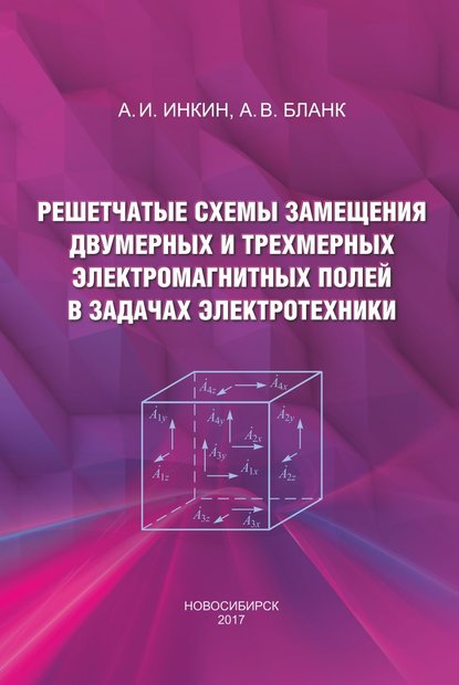 Решетчатые схемы замещения двумерных и трехмерных электромагнитных полей в задачах электротехники
Решетчатые схемы замещения двумерных и трехмерных электромагнитных полей в задачах электротехники