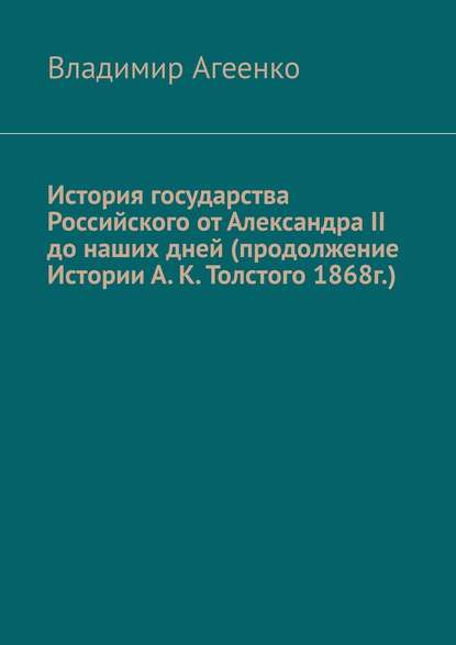 История государства Российского от Александра II до наших дней (продолжение Истории А. К. Толстого 1868г.)
История государства Российского от Александра II до наших дней (продолжение Истории А. К. Толстого 1868г.)