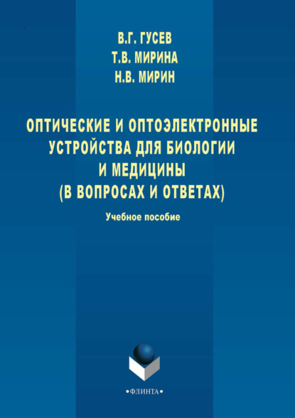 Оптические и оптоэлектронные устройства для биологии и медицины (в вопросах и ответах). Учебное пособие
Оптические и оптоэлектронные устройства для биологии и медицины (в вопросах и ответах). Учебное пособие