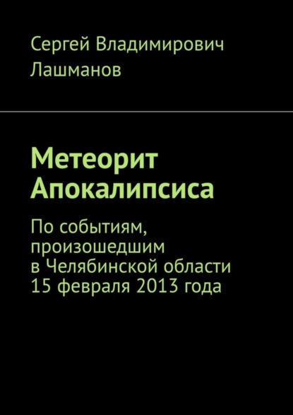 Метеорит Апокалипсиса. По событиям, произошедшим в Челябинской области 15 февраля 2013 года
Метеорит Апокалипсиса. По событиям, произошедшим в Челябинской области 15 февраля 2013 года