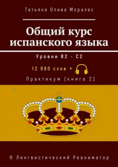 Общий курс испанского языка. Уровни В2—С2. Практикум (книга 2). 12 980 слов +. © Лингвистический Реаниматор
Общий курс испанского языка. Уровни В2—С2. Практикум (книга 2). 12 980 слов +. © Лингвистический Реаниматор