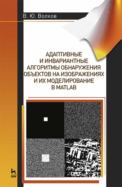 Адаптивные и инвариантные алгоритмы обнаружения объектов на изображениях и их моделирование в Matlab
Адаптивные и инвариантные алгоритмы обнаружения объектов на изображениях и их моделирование в Matlab