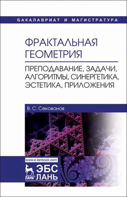 Фрактальная геометрия. Преподавание, задачи, алгоритмы, синергетика, эстетика, приложения
Фрактальная геометрия. Преподавание, задачи, алгоритмы, синергетика, эстетика, приложения