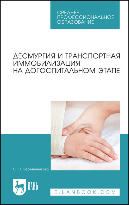Десмургия и транспортная иммобилизация на догоспитальном этапе. Учебное пособие для СПО
Десмургия и транспортная иммобилизация на догоспитальном этапе. Учебное пособие для СПО