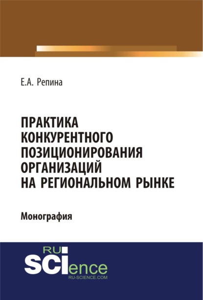 Практика конкурентного позиционирования организаций на региональном рынке. (Аспирантура, Бакалавриат, Специалитет). Монография.
Практика конкурентного позиционирования организаций на региональном рынке. (Аспирантура, Бакалавриат, Специалитет). Монография.