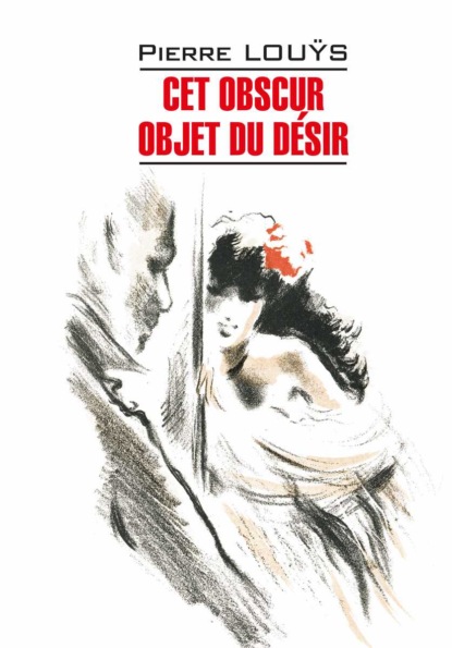 Cet obscur objet du dsir / Этот смутный объект желания. Книга для чтения на французском языке
Cet obscur objet du dsir / Этот смутный объект желания. Книга для чтения на французском языке