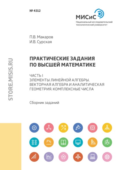 Практические задания по высшей математике. Часть I. Элементы линейной алгебры. Векторная алгебра и аналитическая геометрия. Комплексные числа
Практические задания по высшей математике. Часть I. Элементы линейной алгебры. Векторная алгебра и аналитическая геометрия. Комплексные числа