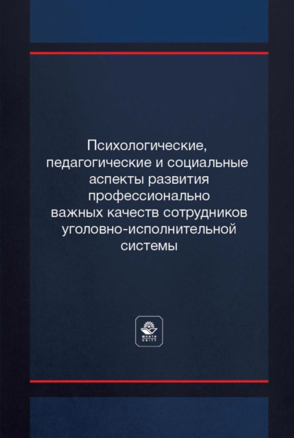 Психологические, педагогические и социальные аспекты развития профессионально важных качеств сотрудников уголовно-исполнительной системы
Психологические, педагогические и социальные аспекты развития профессионально важных качеств сотрудников уголовно-исполнительной системы