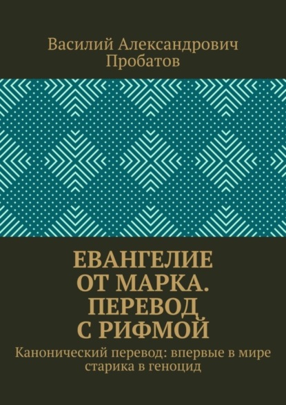 Евангелие от Марка. Перевод с рифмой. Канонический перевод: впервые в мире старика в геноцид
Евангелие от Марка. Перевод с рифмой. Канонический перевод: впервые в мире старика в геноцид