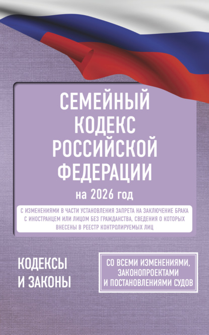 Семейный кодекс Российской Федерации на 2026 год. Со всеми изменениями, законопроектами и постановлениями судов
Семейный кодекс Российской Федерации на 2026 год. Со всеми изменениями, законопроектами и постановлениями судов