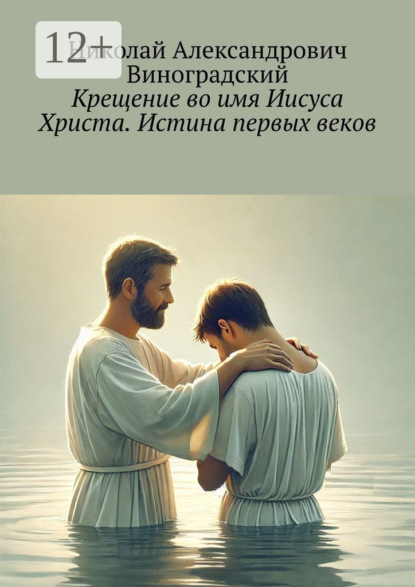 Крещение во имя Иисуса Христа. Истина первых веков
Крещение во имя Иисуса Христа. Истина первых веков