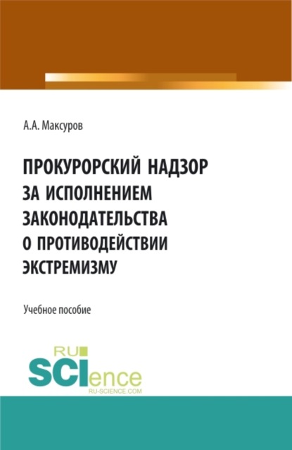 Прокурорский надзор за исполнением законодательства о противодействии экстремизму. (Аспирантура, Бакалавриат, Магистратура). Учебное пособие.
Прокурорский надзор за исполнением законодательства о противодействии экстремизму. (Аспирантура, Бакалавриат, Магистратура). Учебное пособие.