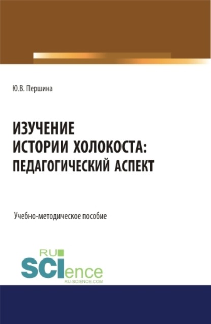 Изучение истории Холокоста: педагогический аспект. (Магистратура). Учебно-методическое пособие
Изучение истории Холокоста: педагогический аспект. (Магистратура). Учебно-методическое пособие
