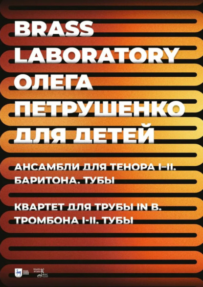 Brass Laboratory Олега Петрушенко для детей. Ансамбли для тенора I–II, баритона, тубы. Квартет для трубы in B, тромбона I–II, тубы. Ноты
Brass Laboratory Олега Петрушенко для детей. Ансамбли для тенора I–II, баритона, тубы. Квартет для трубы in B, тромбона I–II, тубы. Ноты