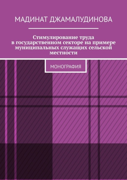 Стимулирование труда в государственном секторе на примере муниципальных служащих сельской местности. Монография
Стимулирование труда в государственном секторе на примере муниципальных служащих сельской местности. Монография