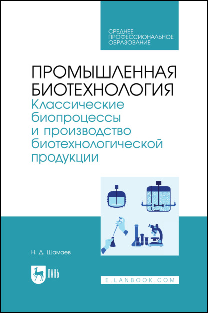 Промышленная биотехнология. Классические биопроцессы и производство биотехнологической продукции. Учебник для СПО
Промышленная биотехнология. Классические биопроцессы и производство биотехнологической продукции. Учебник для СПО
