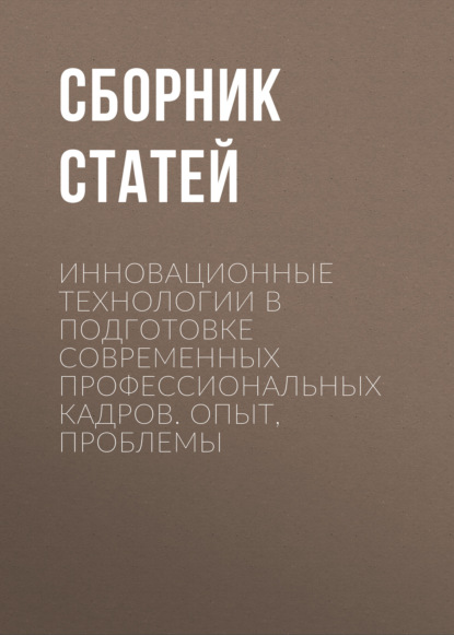 Инновационные технологии в подготовке современных профессиональных кадров. Опыт, проблемы
Инновационные технологии в подготовке современных профессиональных кадров. Опыт, проблемы