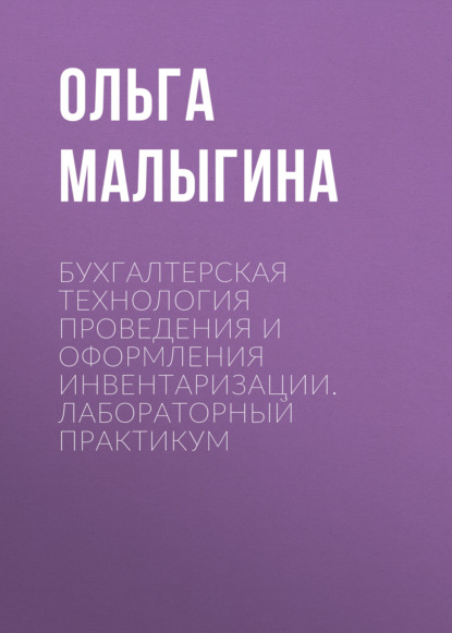 Бухгалтерская технология проведения и оформления инвентаризации. Лабораторный практикум
Бухгалтерская технология проведения и оформления инвентаризации. Лабораторный практикум