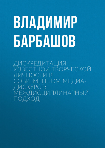 Дискредитация известной творческой личности в современном медиа-дискурсе: междисциплинарный подход
Дискредитация известной творческой личности в современном медиа-дискурсе: междисциплинарный подход