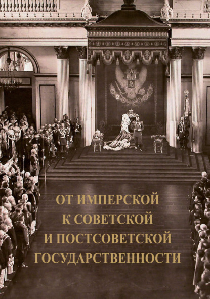 От имперской к советской и постсоветской государственности. Декларируемый разрыв или реальная преемственность
От имперской к советской и постсоветской государственности. Декларируемый разрыв или реальная преемственность