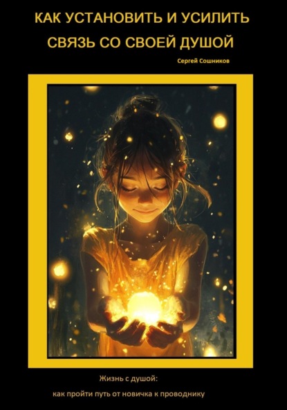 Как установить и усилить связь со своей Душой. Жизнь с душой: как пройти путь от новичка к проводнику
Как установить и усилить связь со своей Душой. Жизнь с душой: как пройти путь от новичка к проводнику