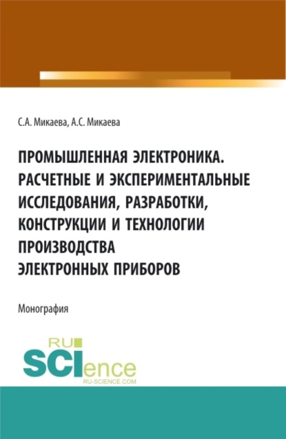 Промышленная электроника. Расчетные и экспериментальные исследования, разработки, конструкции и технологии производства электронных приборов. (Аспирантура, Бакалавриат, Магистратура). Монография.
Промышленная электроника. Расчетные и экспериментальные исследования, разработки, конструкции и технологии производства электронных приборов. (Аспирантура, Бакалавриат, Магистратура). Монография.