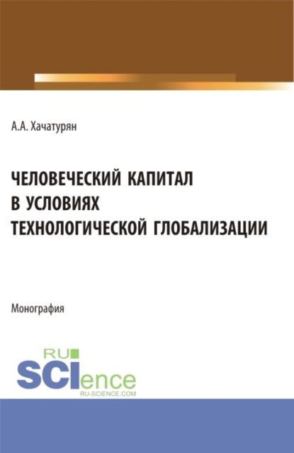 Человеческий капитал в условиях технологической глобализации. (Аспирантура, Магистратура). Монография.
Человеческий капитал в условиях технологической глобализации. (Аспирантура, Магистратура). Монография.