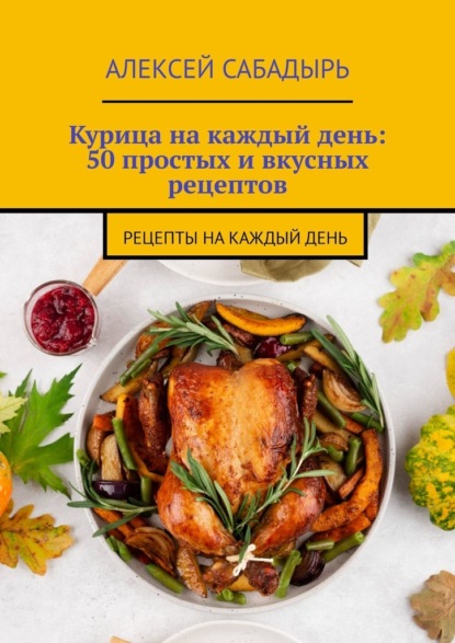 Курица на каждый день: 50 простых и вкусных рецептов. Рецепты на каждый день
Курица на каждый день: 50 простых и вкусных рецептов. Рецепты на каждый день