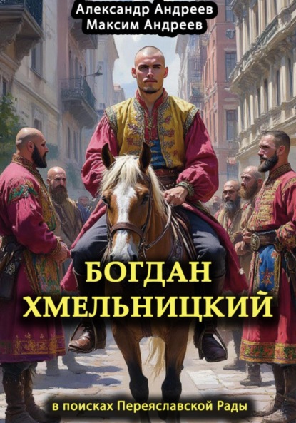 Богдан Хмельницкий в поисках Переяславской Рады
Богдан Хмельницкий в поисках Переяславской Рады