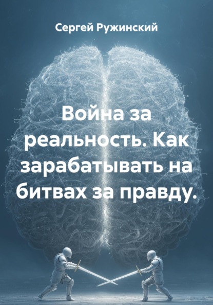 Война за реальность. Как зарабатывать на битвах за правду.
Война за реальность. Как зарабатывать на битвах за правду.