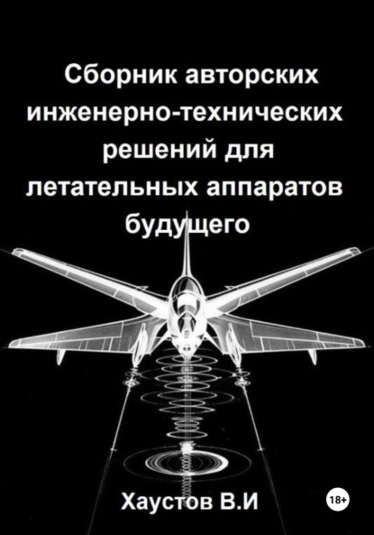 Сборник авторских инженерно-технических решений для летательных аппаратов будущего
Сборник авторских инженерно-технических решений для летательных аппаратов будущего
