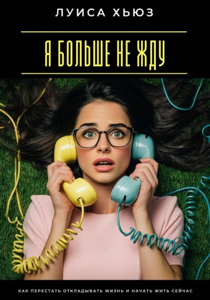 Я больше не жду. Как перестать откладывать жизнь и начать жить сейчас
Я больше не жду. Как перестать откладывать жизнь и начать жить сейчас