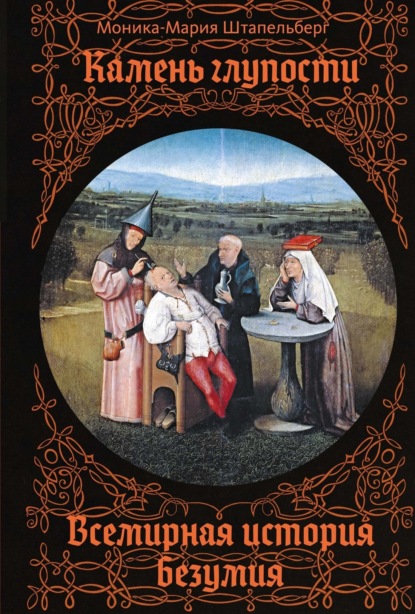 Камень глупости. Всемирная история безумия
Камень глупости. Всемирная история безумия