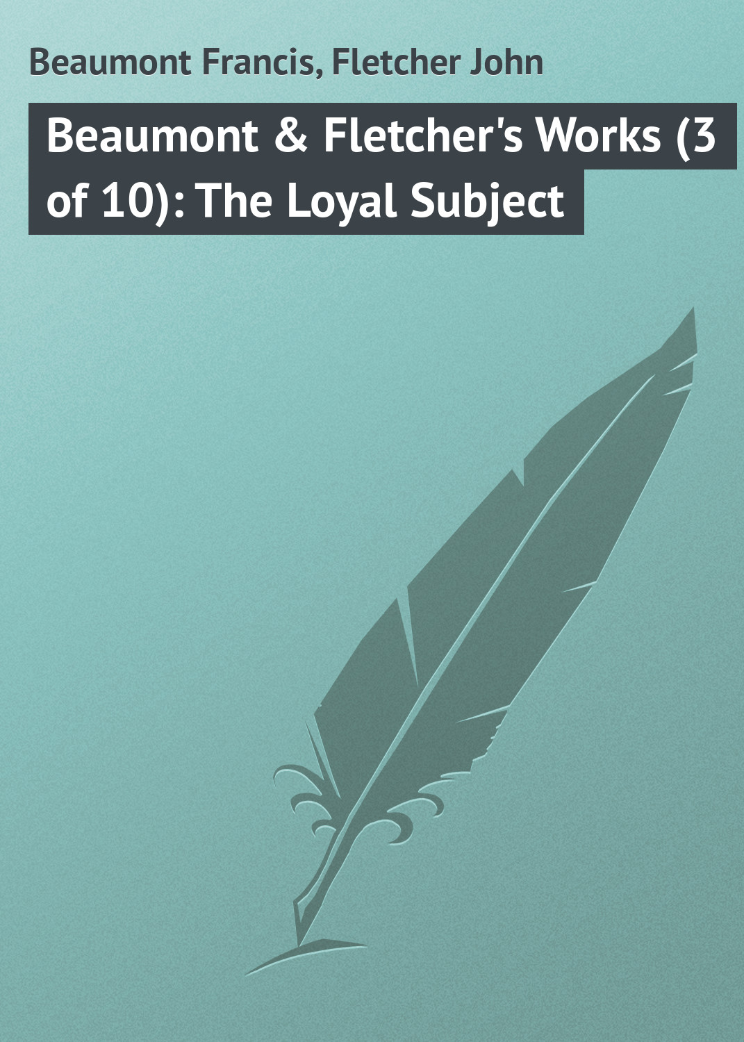 Beaumont & Fletcher\'s Works (3 of 10): The Loyal Subject