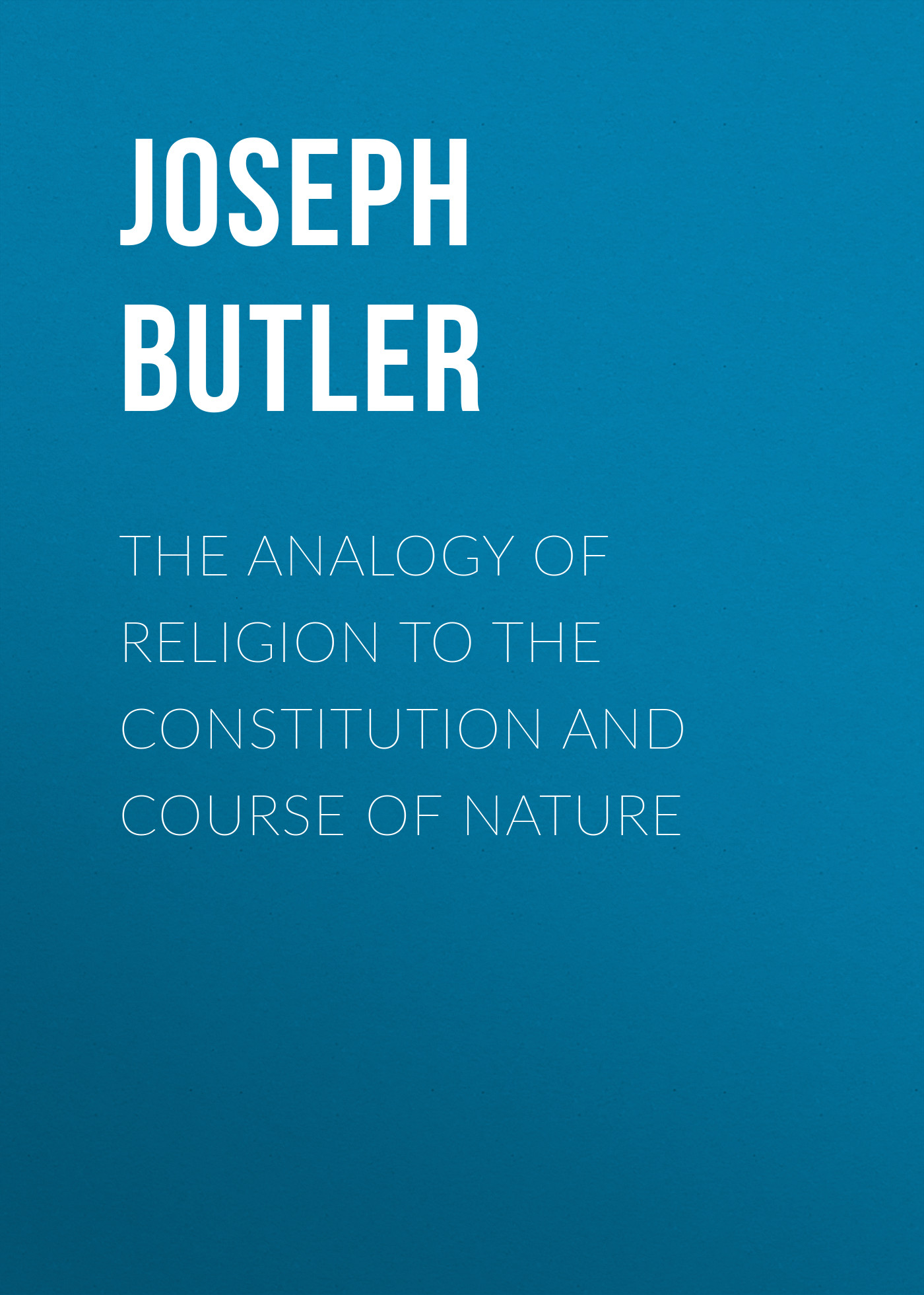 The Analogy of Religion to the Constitution and Course of Nature