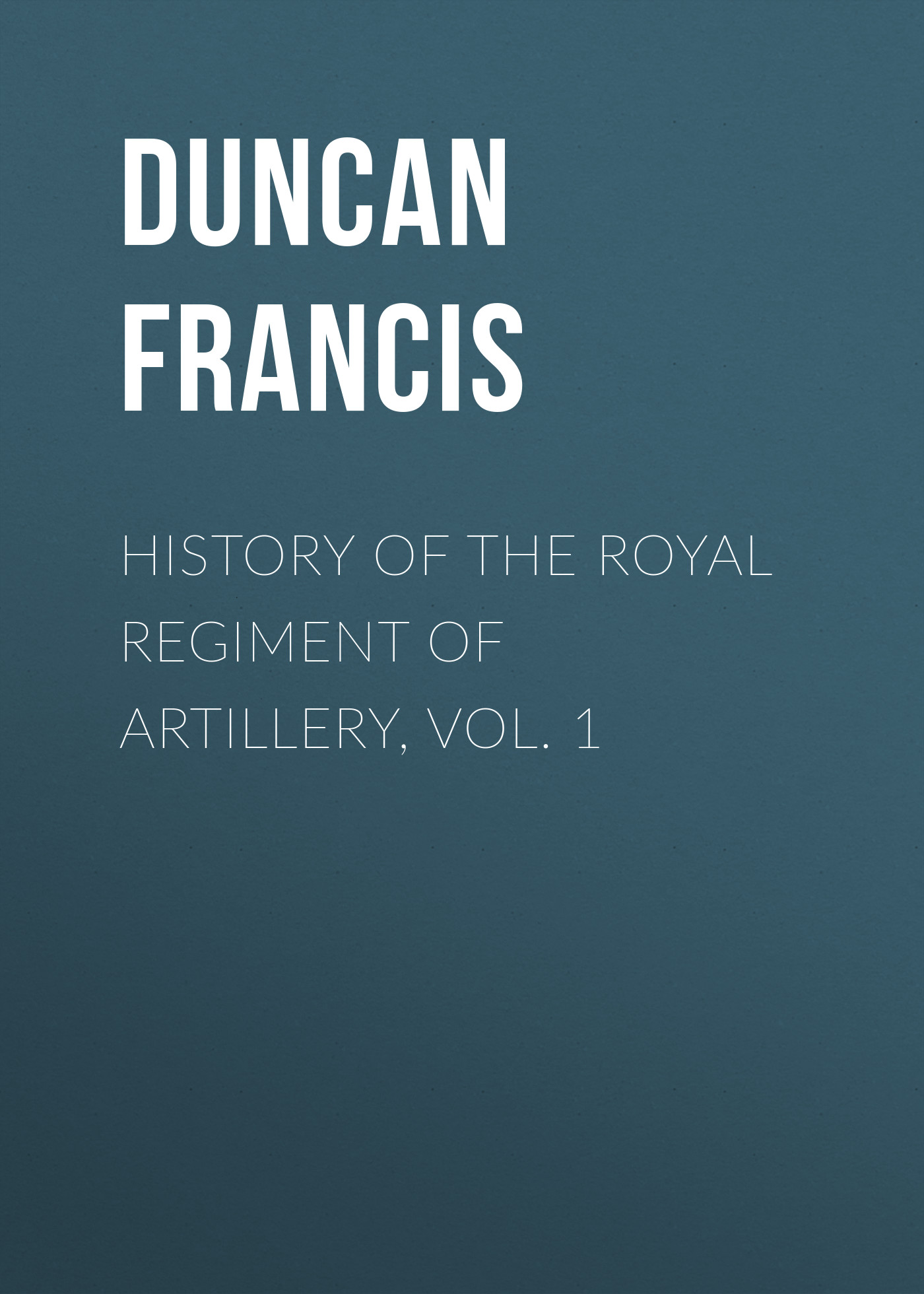 History of the Royal Regiment of Artillery, Vol. 1