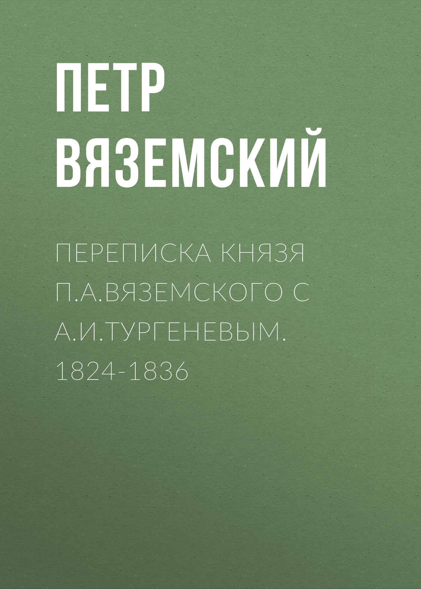 Переписка князя П.А.Вяземского с А.И.Тургеневым. 1824-1836