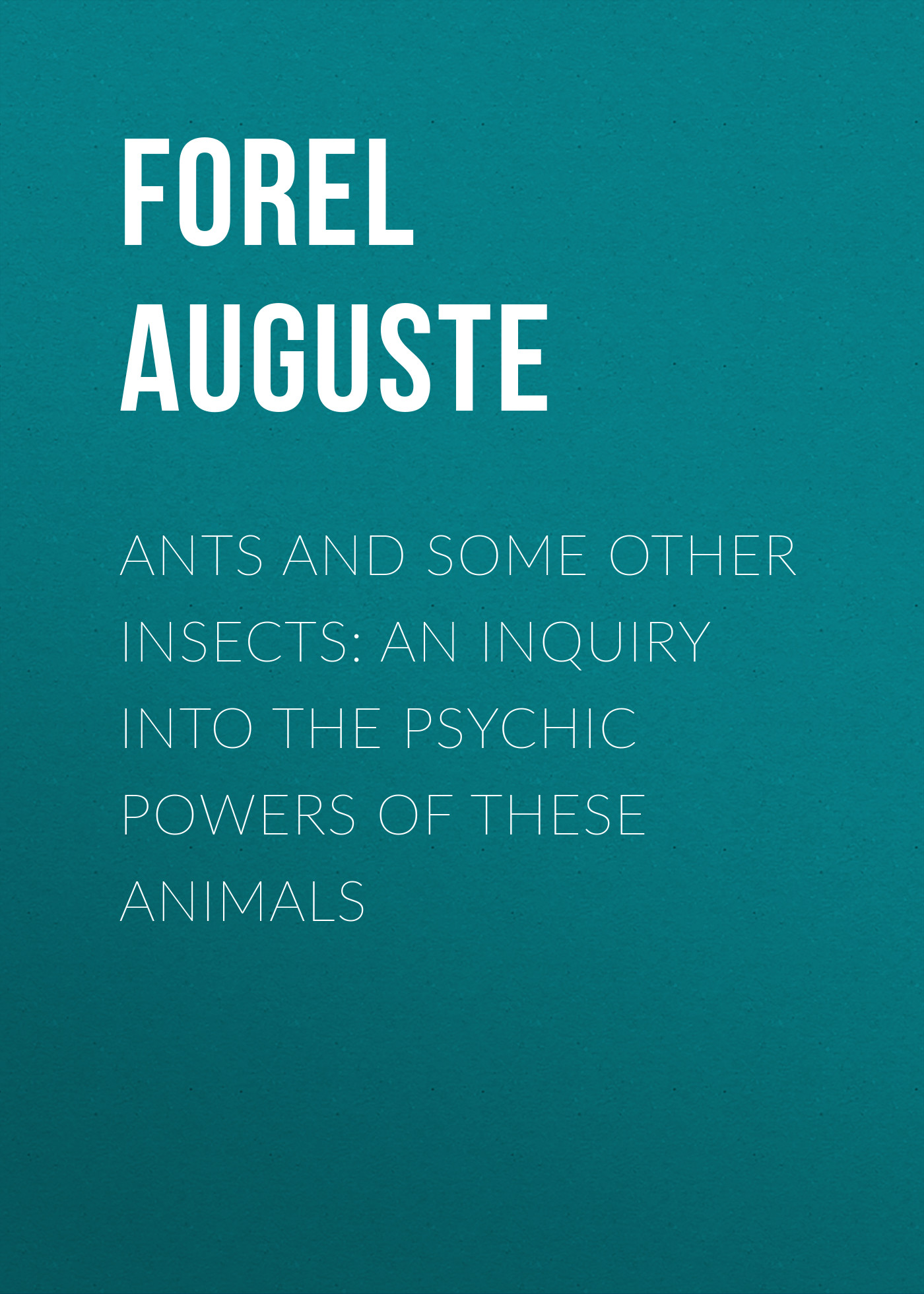 Ants and Some Other Insects: An Inquiry Into the Psychic Powers of These Animals