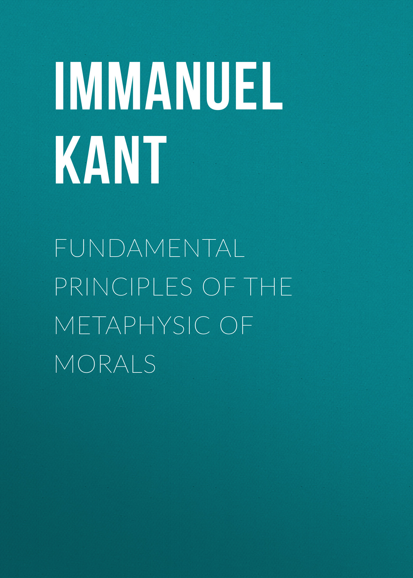 Fundamental Principles of the Metaphysic of Morals