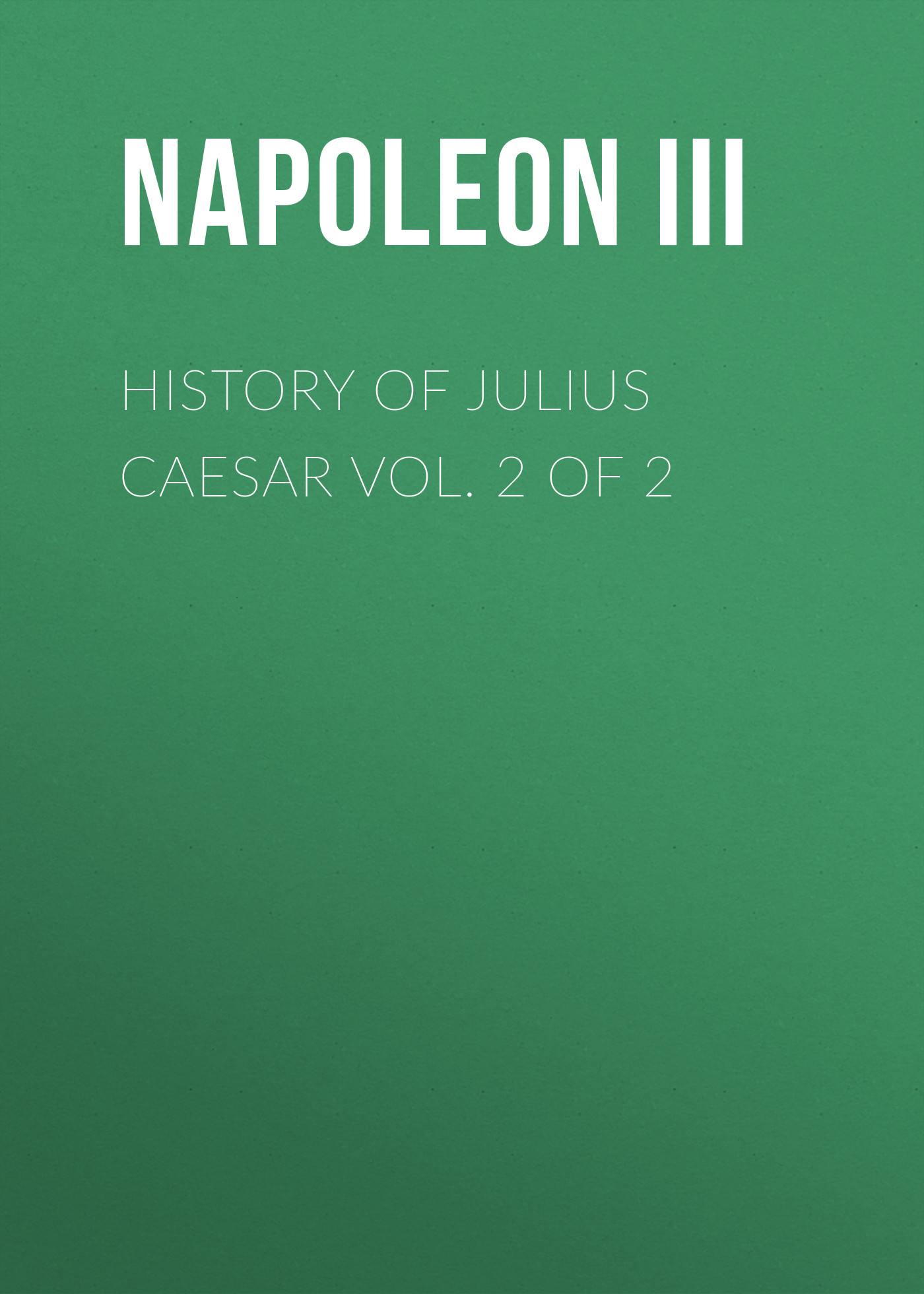 History of Julius Caesar Vol. 2 of 2