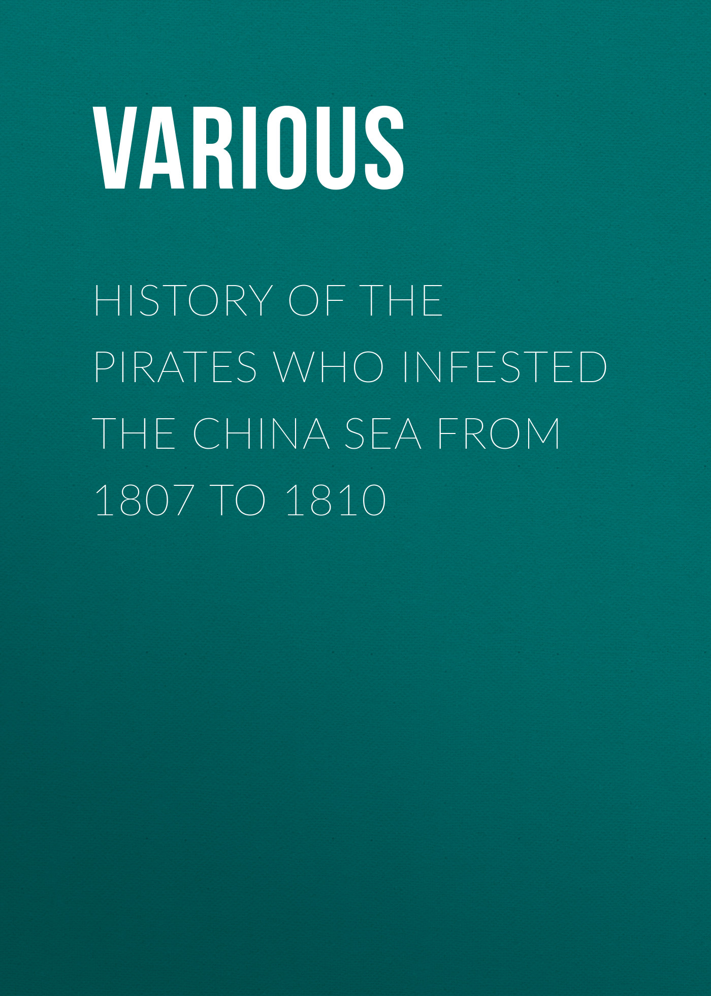 History of the Pirates Who Infested the China Sea From 1807 to 1810