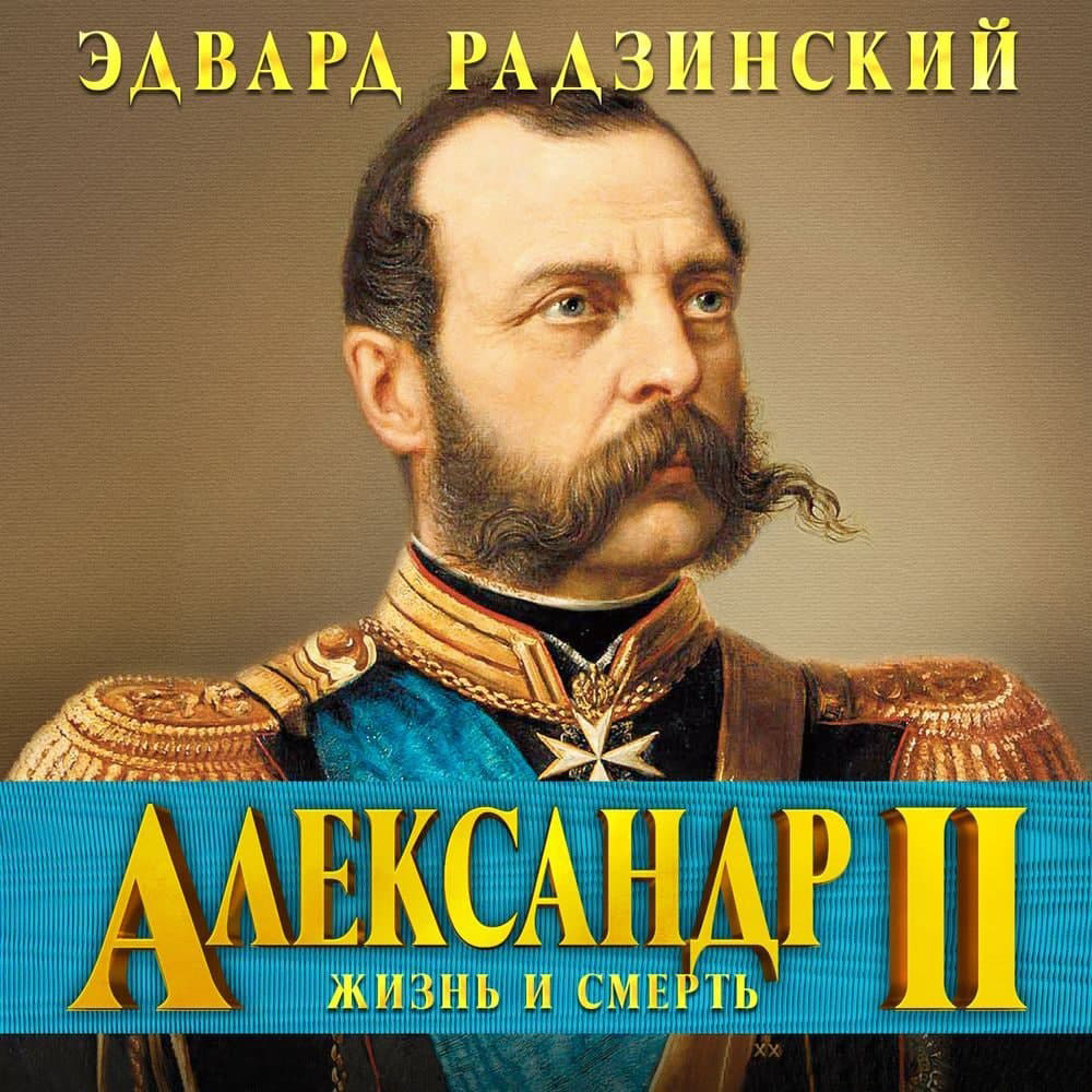 Александр II. Жизнь и смерть Эдвард Радзинский аудиокнига читает