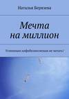 Мечта на миллион. Успешным инфобизнесменам не читать!