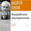 Лекция «Буддийская альтернатива»