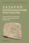 Хазария в кросскультурном пространстве. Историческая география, крепостная архитектура, выбор веры