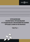 Управление политико-правовыми и социально-экономическими процессами в регионах. Часть 1